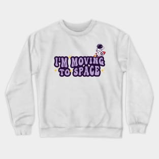 i'm moving to space Crewneck Sweatshirt